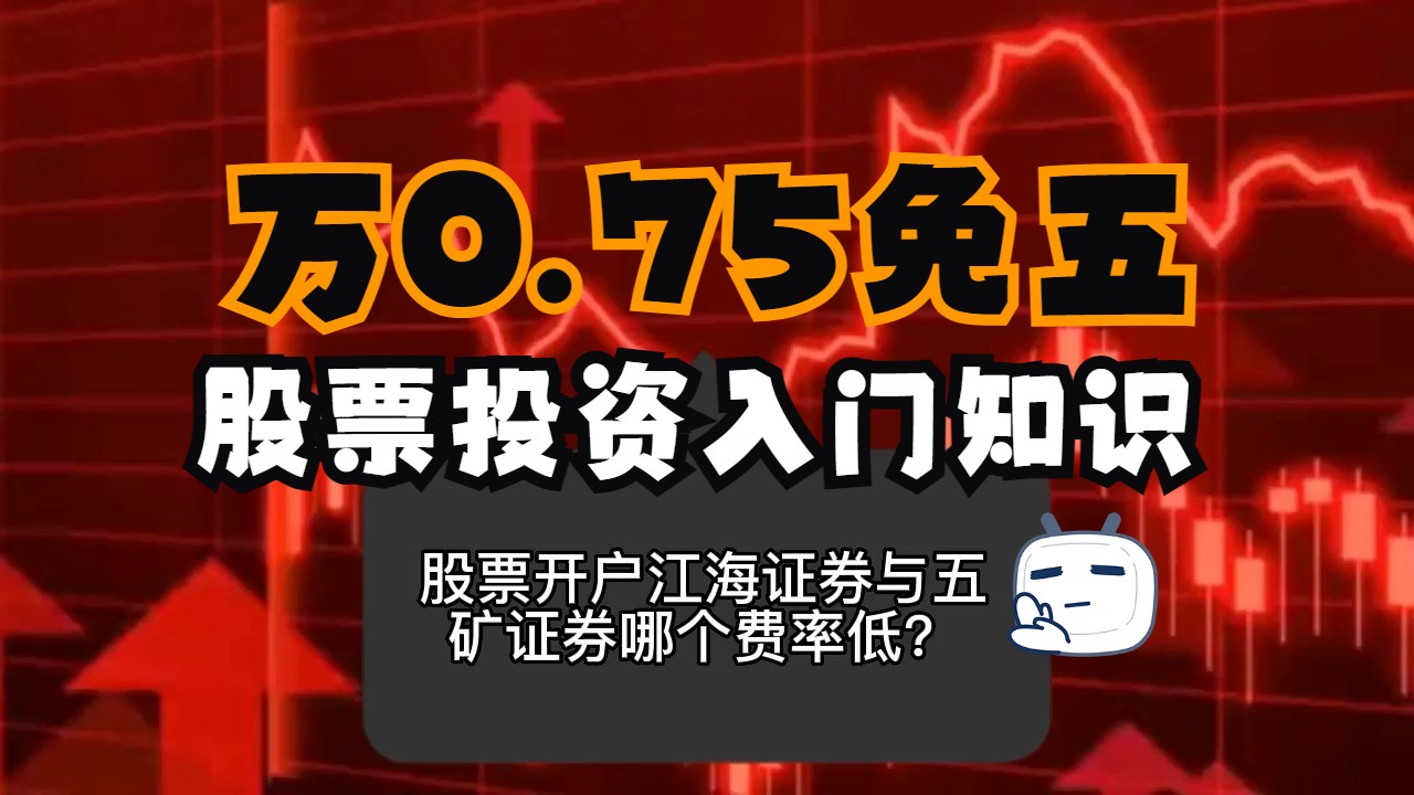 股票开户江海证券与五矿证券哪个费率低?万0.75免五,股票投资入门的基本知识哔哩哔哩bilibili