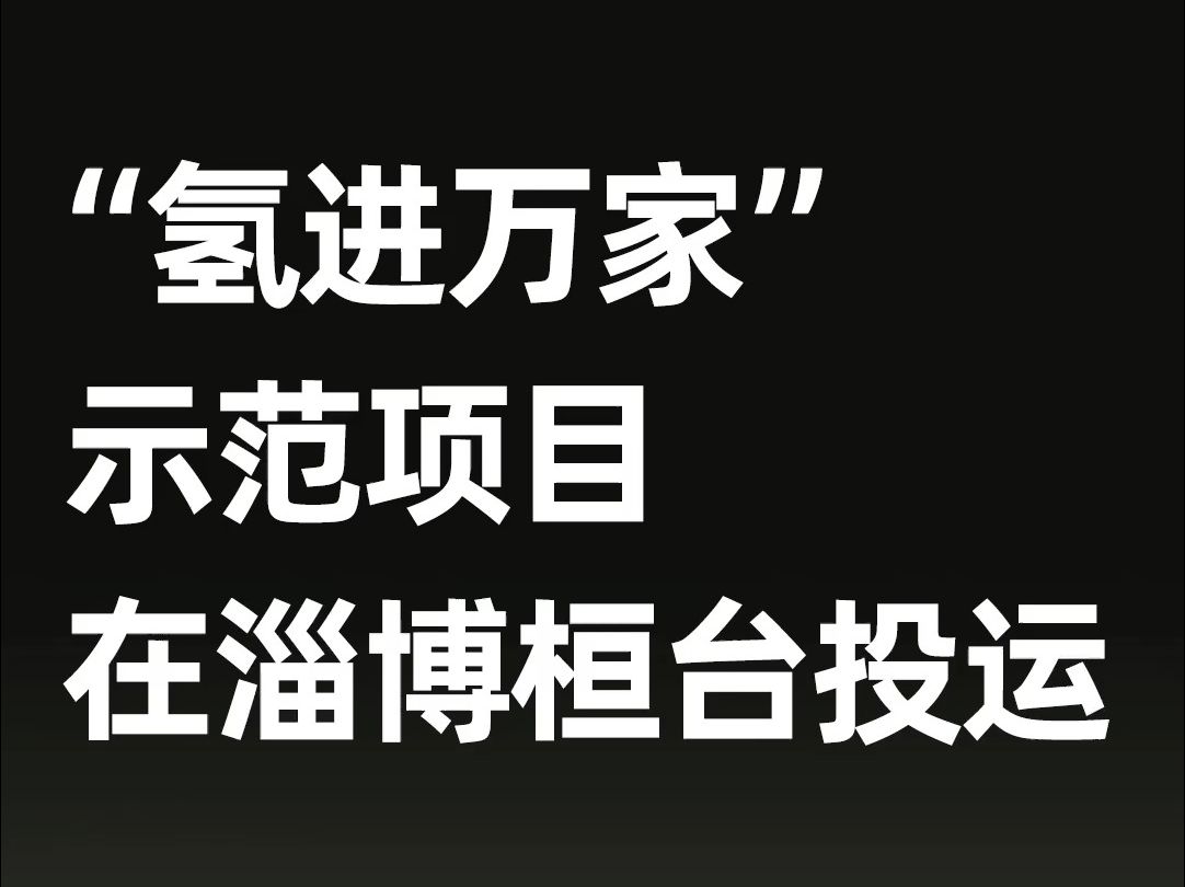 氢能|“氢进万家”示范项目在淄博桓台投运哔哩哔哩bilibili