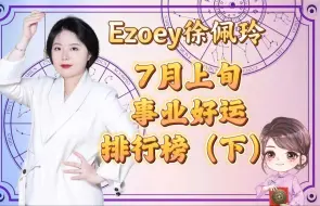 下载视频: 7月上旬事业好运排行榜，你上榜了吗？（下）｜Ezoey徐佩玲星座趣谈