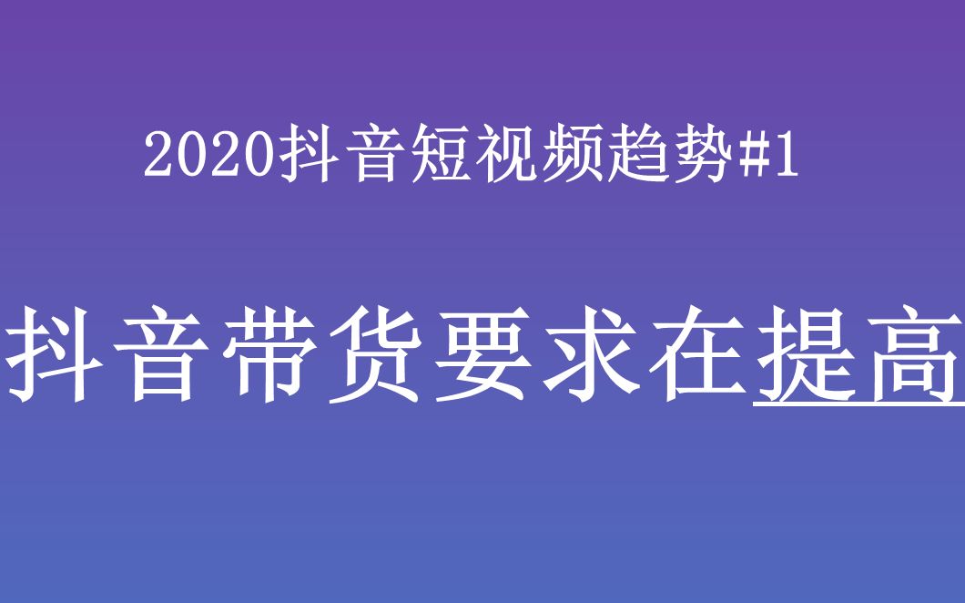 2020抖音短视频趋势1抖音带货要求在提高(花猫大叔抖音短视频运营创业)哔哩哔哩bilibili