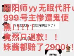 下载视频: 阴阳师yys无眠  号主惨遭鬼使黑 只退款？姝酱都赔了2900（号价）！