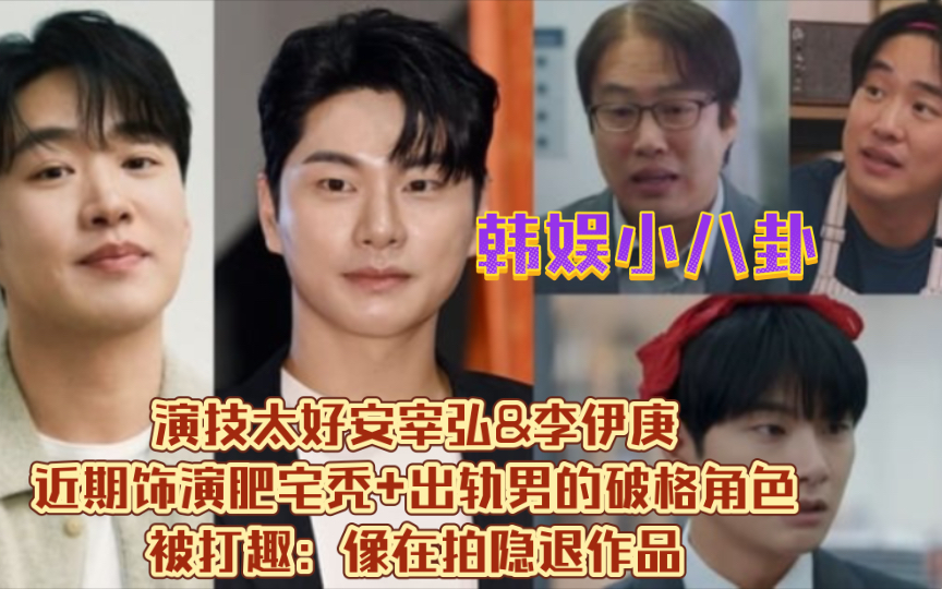 演技太好安宰弘&李伊庚近期饰演肥宅秃+出轨男的破格角色被打趣:像在拍隐退作品哔哩哔哩bilibili