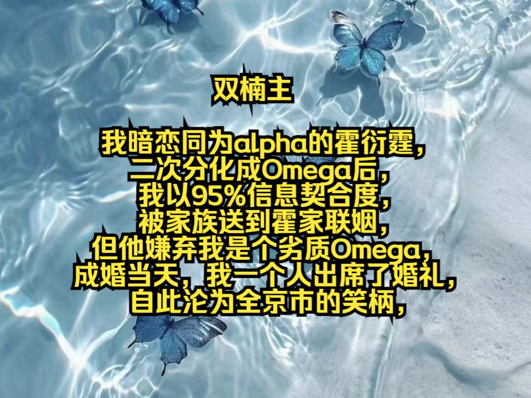 我暗恋同为alpha的霍衍霆,二次分化成Omega后,我以95%信息契合度,被家族送到霍家联姻,但他嫌弃我是个劣质Omega,成婚当天,我一个人出席了婚...