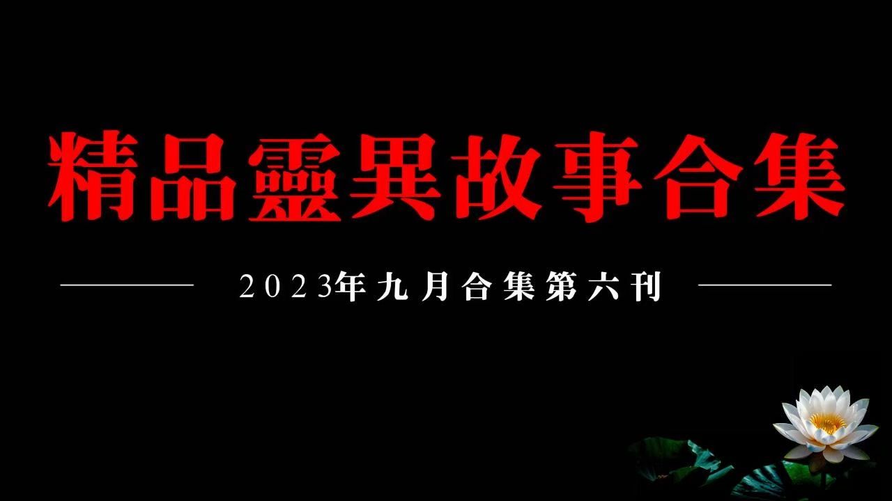 【2023精品灵异故事合集】九月听友分享灵异故事第六刊哔哩哔哩bilibili