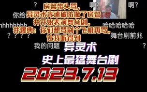 Download Video: 房管带头骂，异灵术光速破防撤了房管并开始表演舞台剧，并爆典：你们想骂刷个飞机再骂，让我听得到2023.7.13