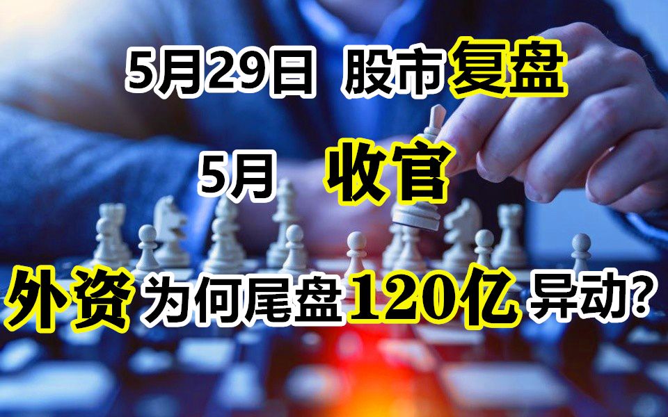 【5月29日】股市复盘,5月最后一个交易日,为何外资尾盘异动120亿的资金?哔哩哔哩bilibili