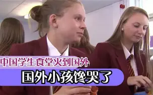 中国学生食堂火到国外！国外小孩馋哭了：我也要吃他们的午餐