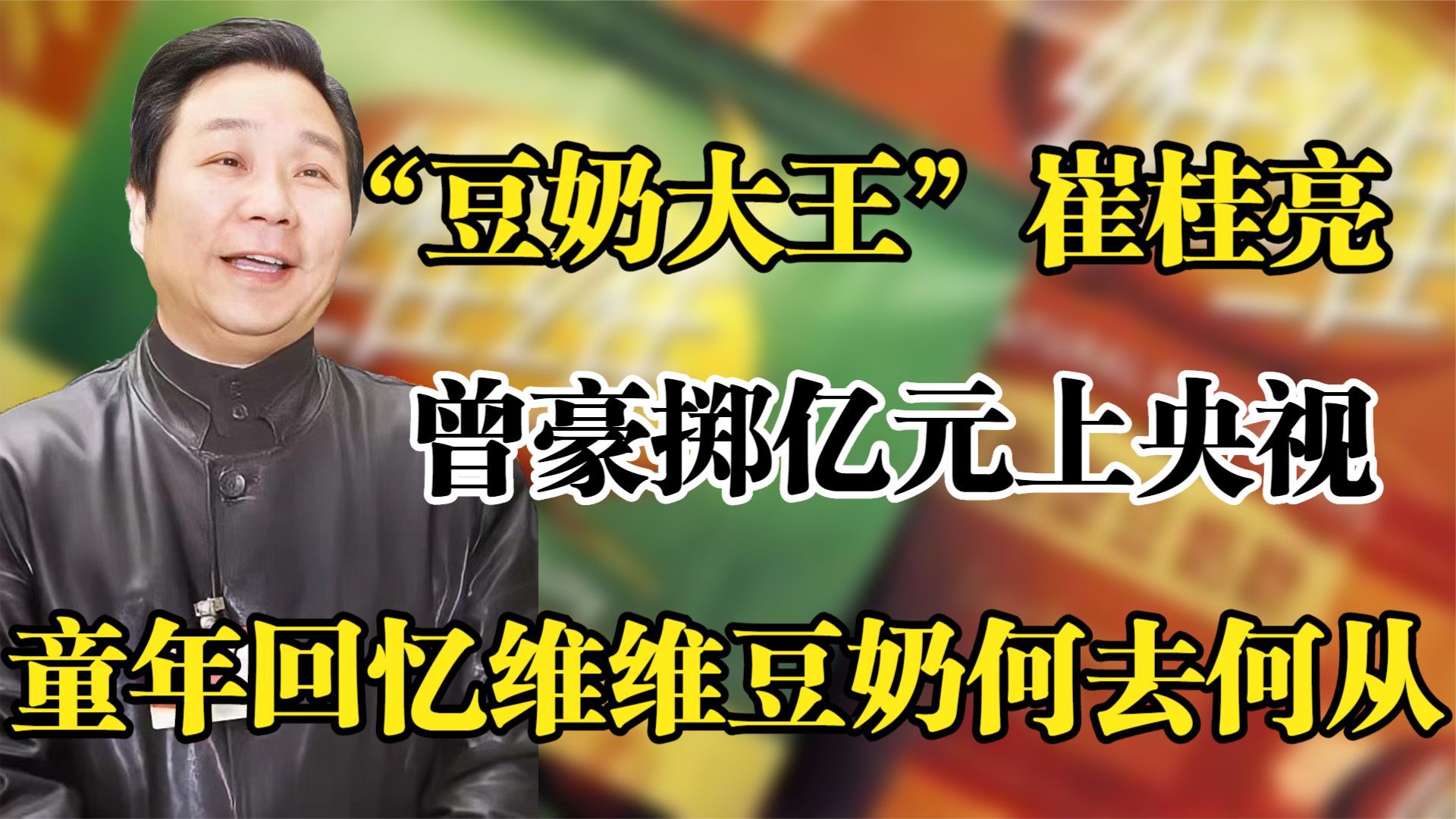 豆奶大王崔桂亮,曾豪掷亿元上央视,童年回忆维维豆奶何去何从?哔哩哔哩bilibili