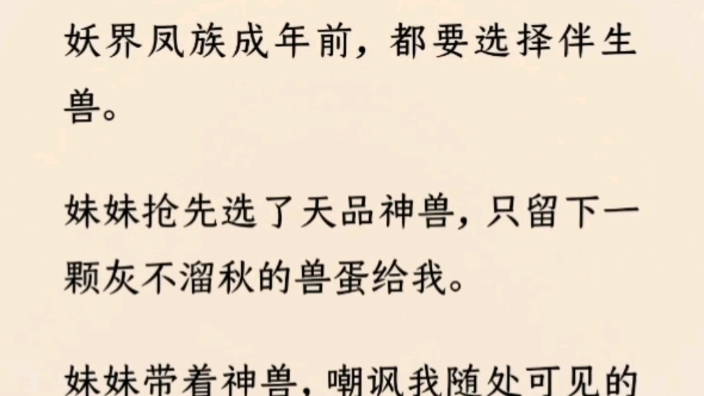 [图]（全文完）妹妹抢先选了天品神兽，只留下一颗灰不溜秋的兽蛋给我。妹妹带着神兽，嘲讽我随处可见的兽蛋，讥笑我法力低弱，久久不能让这兽蛋破壳。