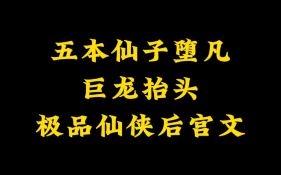 五本巨龙抬头,仙子落红尘,正人君子反复观看极品仙侠后宫文哔哩哔哩bilibili