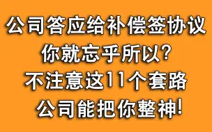 Download Video: 公司答应给经济补偿，就万无一失？要注意签协议书时这11个套路！