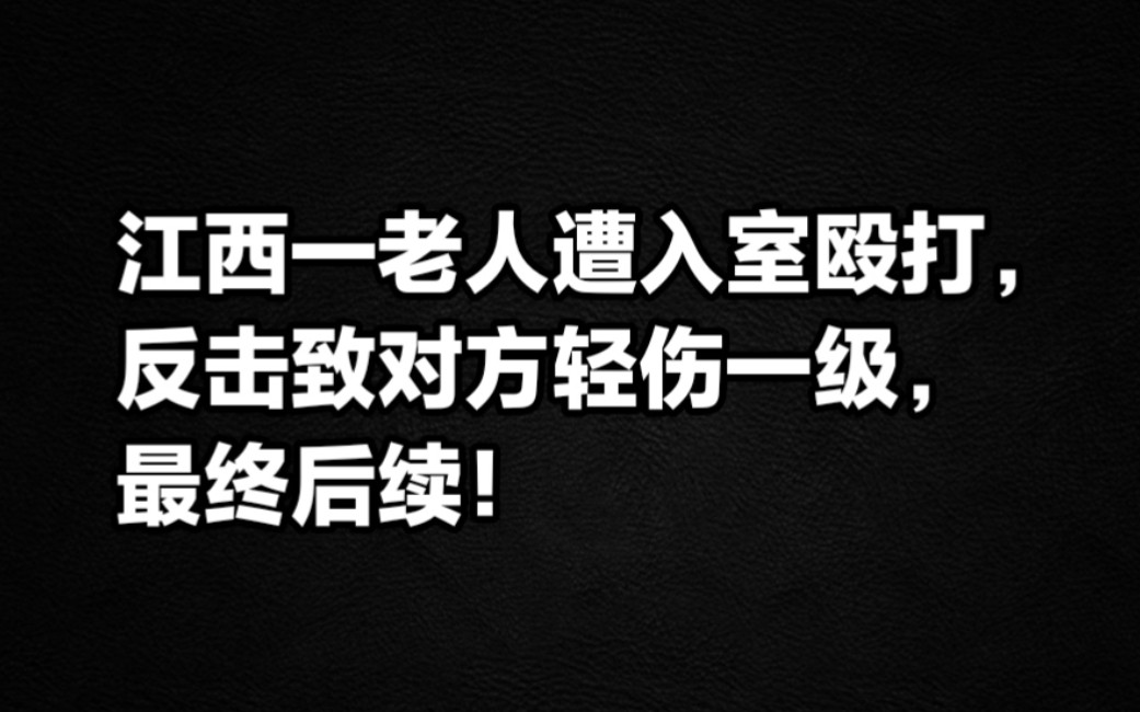 江西一老人遭入室殴打,反击致对方轻伤一级,最终后续!哔哩哔哩bilibili