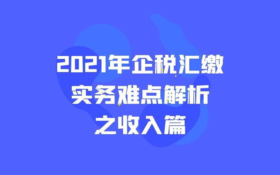 2021年企税汇缴实务难点解析之收入篇哔哩哔哩bilibili