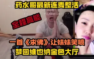 Download Video: 【药水哥】最新直播整活，全程高能，一首《求佛》让妹妹爆笑不止，随后大秀肌肉赤裸上身，这段梦回维也纳金色大厅哭死我了呜呜呜呜