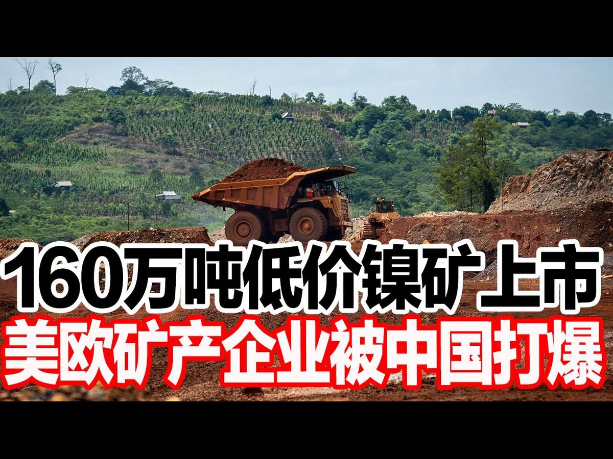 160万吨低价镍矿上市,美欧矿产企业被中国打爆哔哩哔哩bilibili