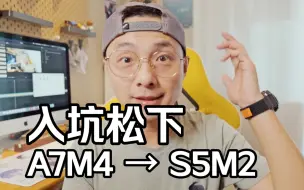 下载视频: 说说从索尼A7M4到松下S5M2的感受