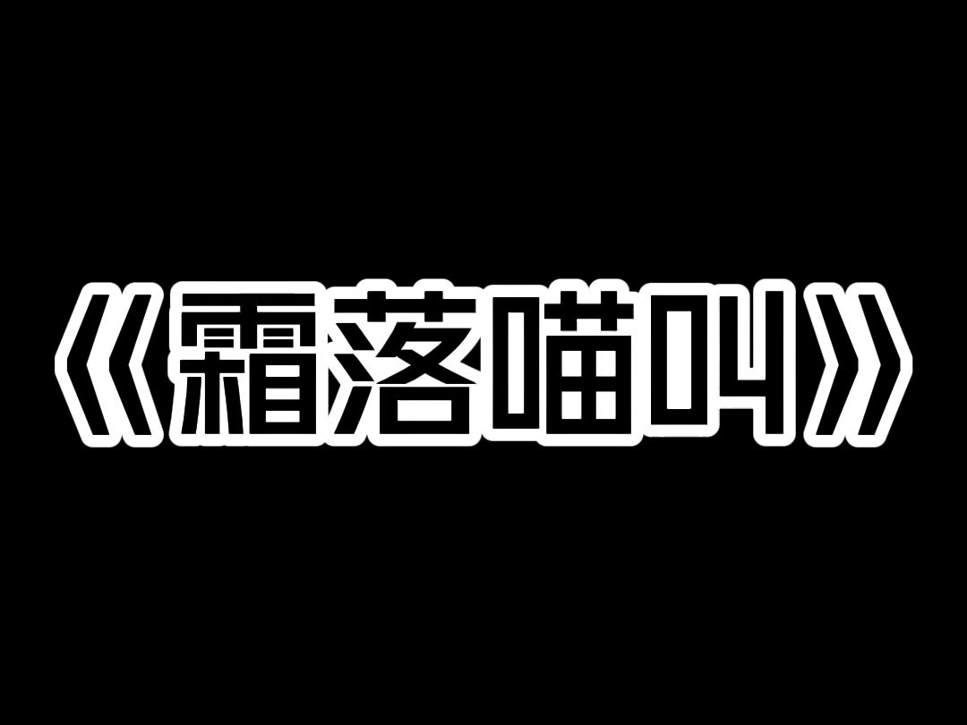 《霜落喵叫》业主群里有人问:半夜楼上总是吵,怎么办? 有人起哄:这个我有经验,你先拿手机下载一段小猫喵喵叫的声音,在他门口放,等他好奇开门,...