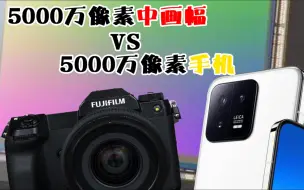 5000万像素中画幅 VS 5000万像素手机 评测