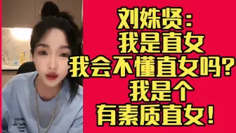 Download Video: 刘姝贤：我是直女我会不懂直女吗？ 我是个有素质直女！（注：跑火车切片  别杠）