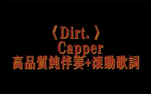 Download Video: 《Dirt.》Capper          高品质纯伴奏+滚动歌词