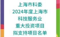 【上海市科委】:关于2024年度上海市科技服务业重大投资项目拟支持项目名单哔哩哔哩bilibili