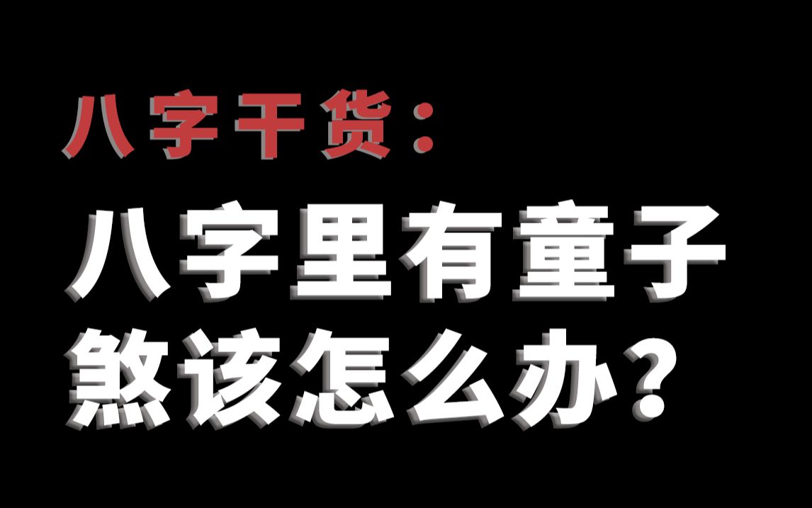 八字里有童子煞该怎么办?如何化解?哔哩哔哩bilibili