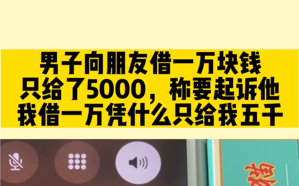 男子向朋友借一万块钱,只给了5000,称要起诉他,我借一万凭什么只给我五千哔哩哔哩bilibili