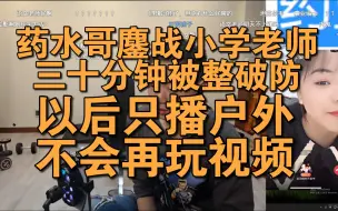 Download Video: 药水哥鏖战小学老师，被整破防，表示只播户外，不会再玩视频了！