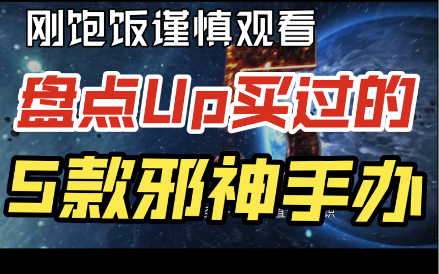 盘点Up买过的五款邪神手办,刚刚吃饱的小伙伴请谨慎观看哔哩哔哩bilibili