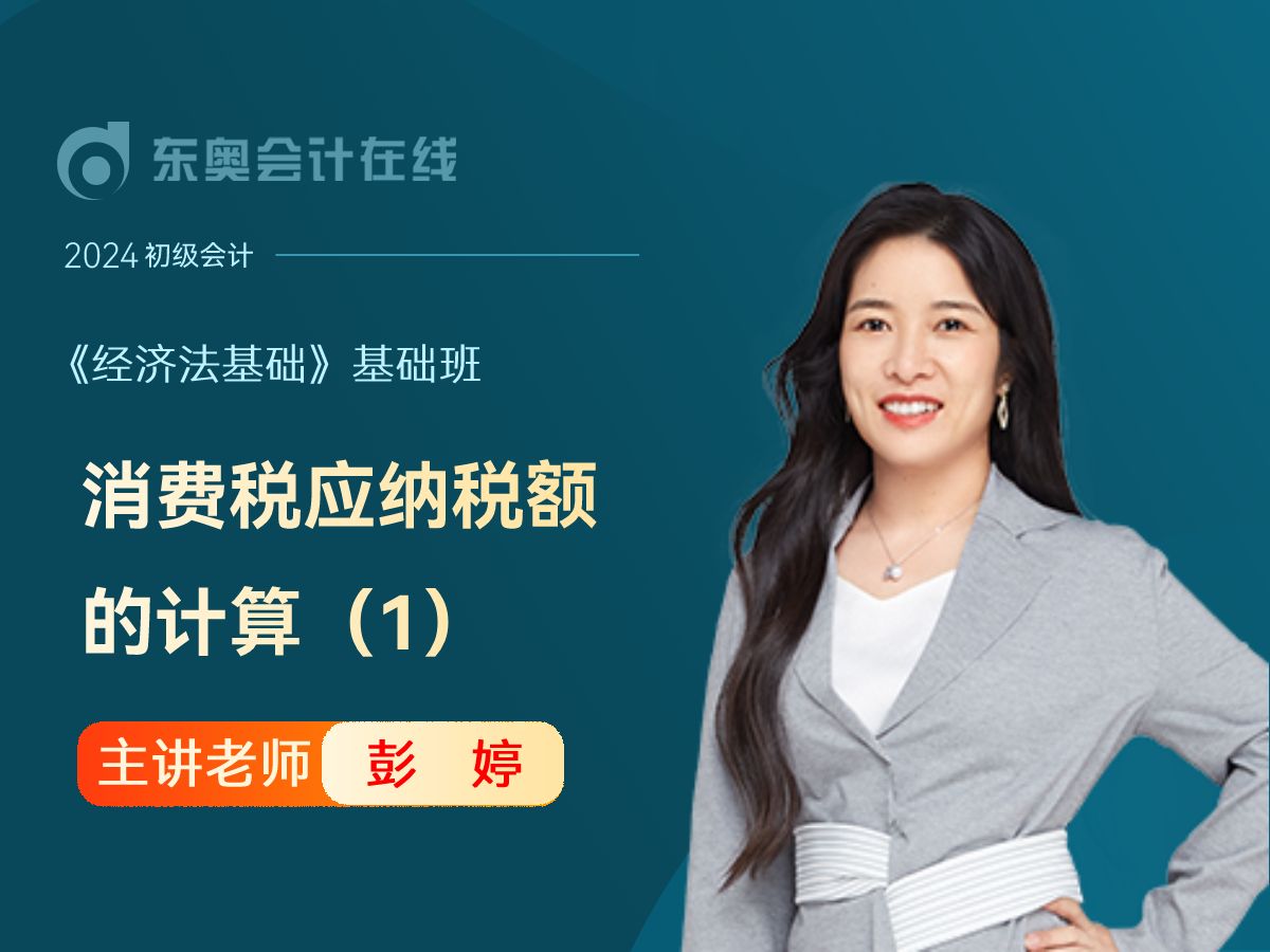 24年初级会计考试|初级会计《经济法基础》|彭婷基础班第17讲:消费税应纳税额的计算(1)哔哩哔哩bilibili