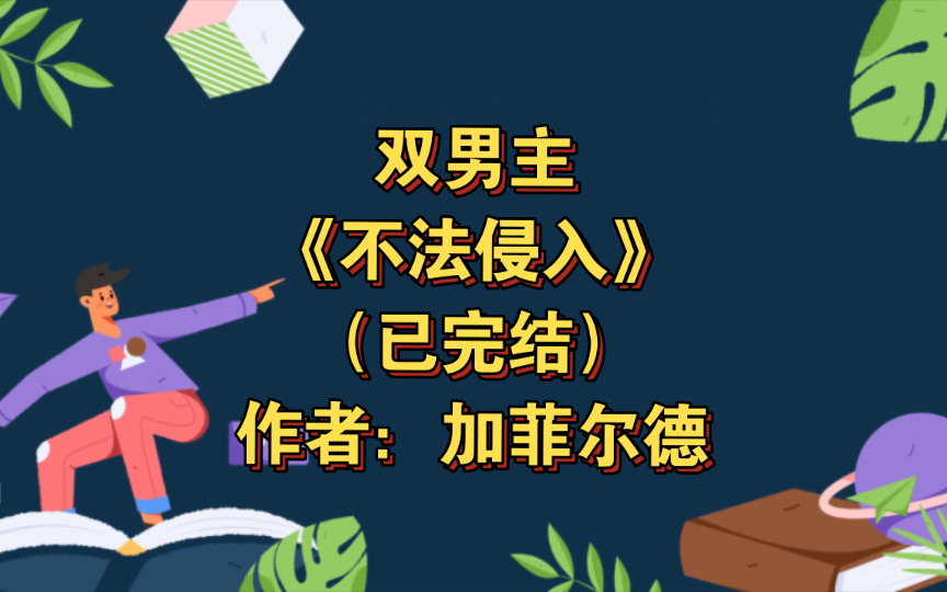 双男主《不法侵入》已完结 作者:加菲尔德,现代都市 狗血 年下 甜宠 虐恋 主受【推文】寒武纪年哔哩哔哩bilibili