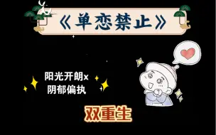 Download Video: 【原耽推文】《单恋禁止》，作者：归鸿落雪，阳光开朗x阴郁偏执，双重生