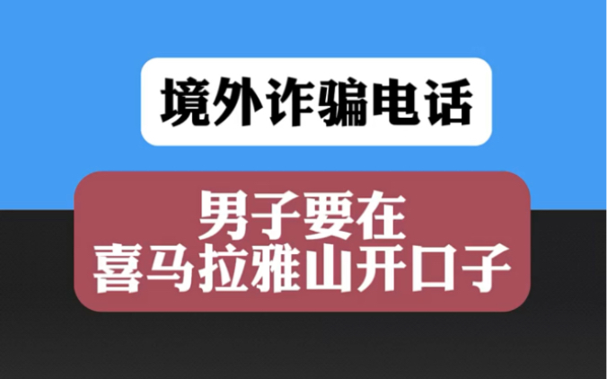 境外诈骗电话,男子要在喜马拉雅山开口子!哔哩哔哩bilibili