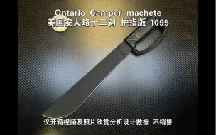 Download Video: 美国安大略十二剁 护指版Ontario Camper machete仅开箱视频及照片欣赏分析设计数据 不销售材：1095 碳钢重：554产地：美国