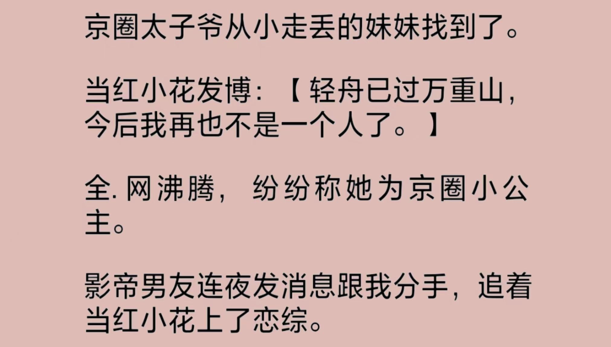 京圈太子爷失散多年的妹妹找到了,当红小花发博庆祝.全.网沸腾,纷纷称她为京圈小公主.影帝男友连夜发消息跟我分手,追着当红小花上了恋综.只有我...