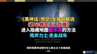 下载视频: 成就:《甘心救主五十四难》完成皓斧力士支线，隐藏地图-璧水洞。游戏黑神话悟空第54难，击败四个战车，完成皓斧力士的对话，解锁隐藏地图璧水洞。