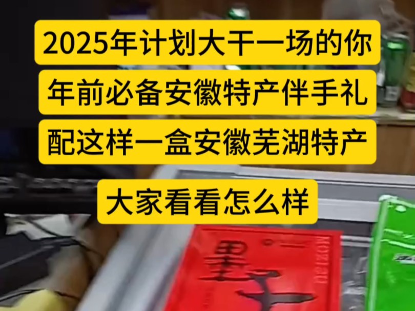 2025年计划大干一场的你,年前必备一些安徽特产伴手礼,请给你认为重要的人!配这样一份安徽芜湖特产,大家认为怎么样?哔哩哔哩bilibili