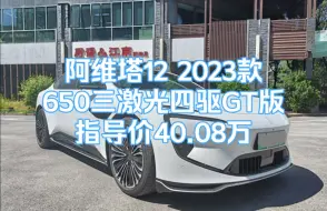 下载视频: 阿维塔12 2023款650三激光四驱GT版，价40.08W!犀利的大灯，帅气的轮毂，车型虎实，个性的方向盘，流媒体后视镜电子倒车镜，整备好后交付客户