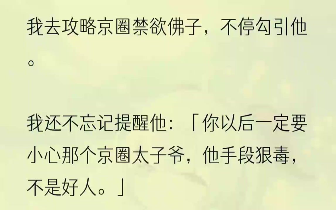 [图]（全文完结版）尤其是他的手腕骨上戴着一串佛珠。这一定就是京圈佛子洛寒周了！据说，洛寒周之所以会戴佛珠，是他小时候被大师看中，觉得有慧根，而且...