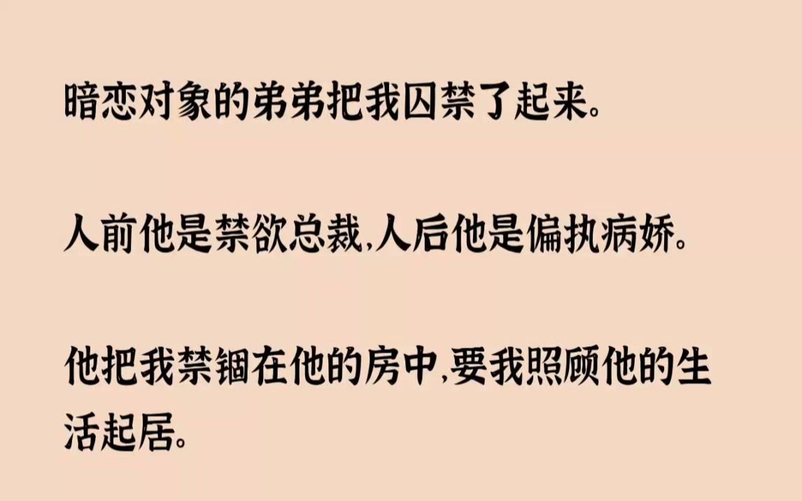 [图]【完结文】暗恋对象的弟弟把我囚禁了起来。人前他是禁欲总裁，人后他是偏执病娇。他把...