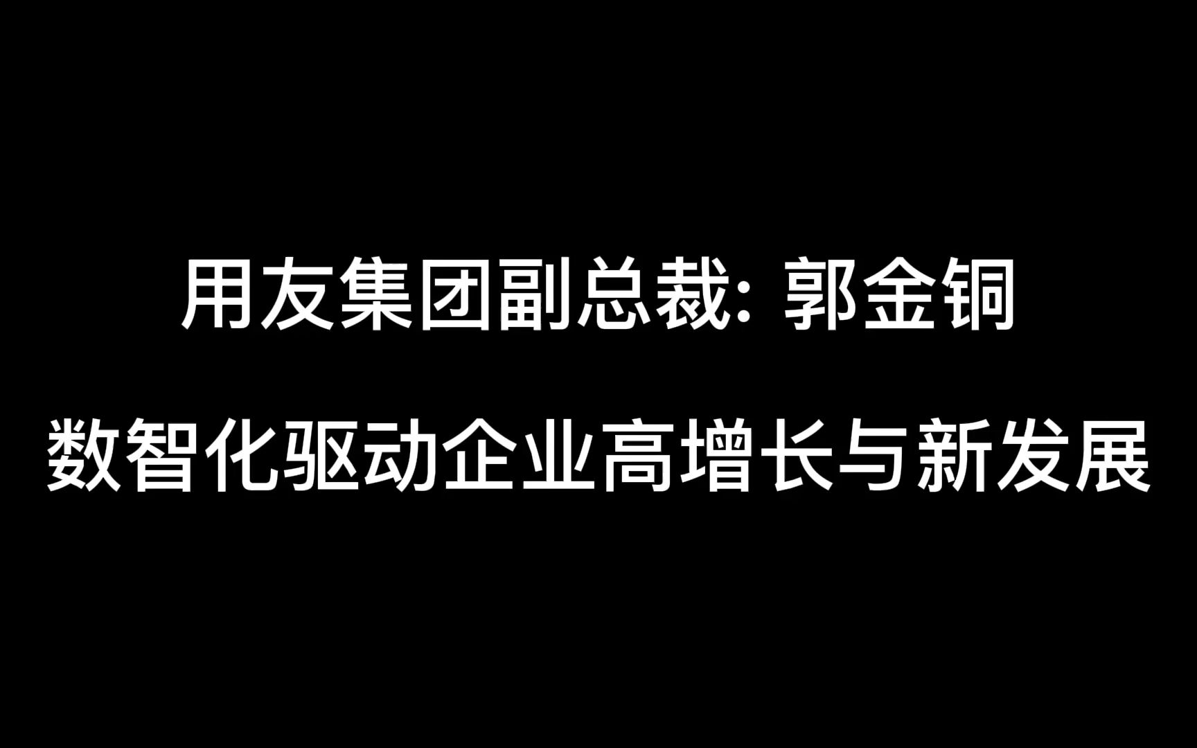 用友集团副总裁:郭金铜 数智化驱动企业高增长与新发展哔哩哔哩bilibili