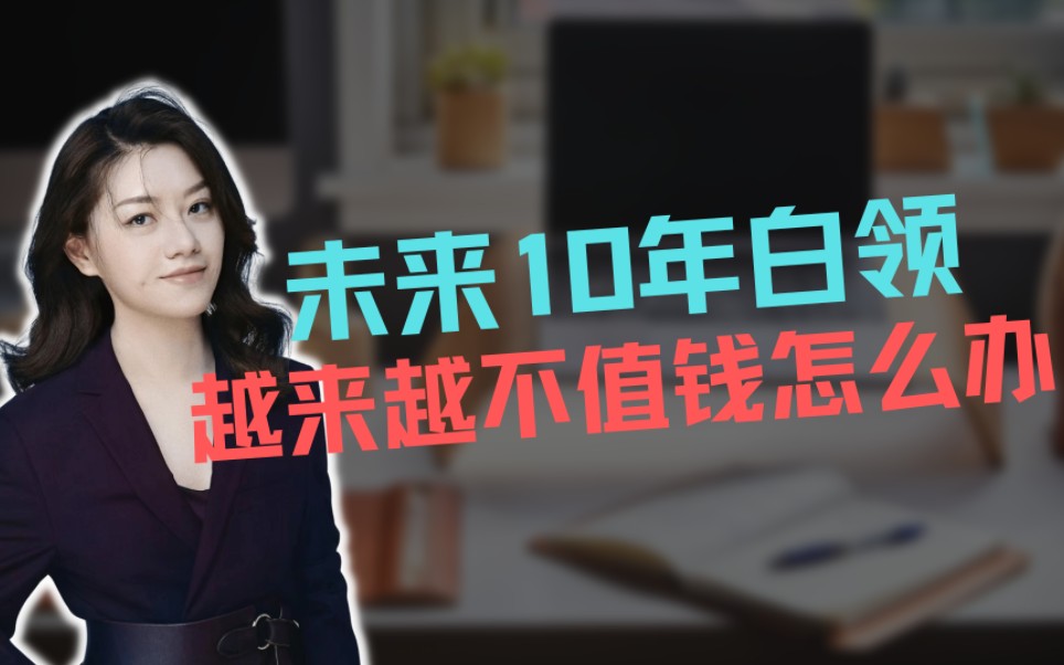 未来10年,2.2亿人面临职业转型,职业白领越来越不值钱,怎么办?哔哩哔哩bilibili