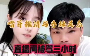 下载视频: 嘴哥跟乔妹撇清关系，嘴哥在直播间被骂了三个小时