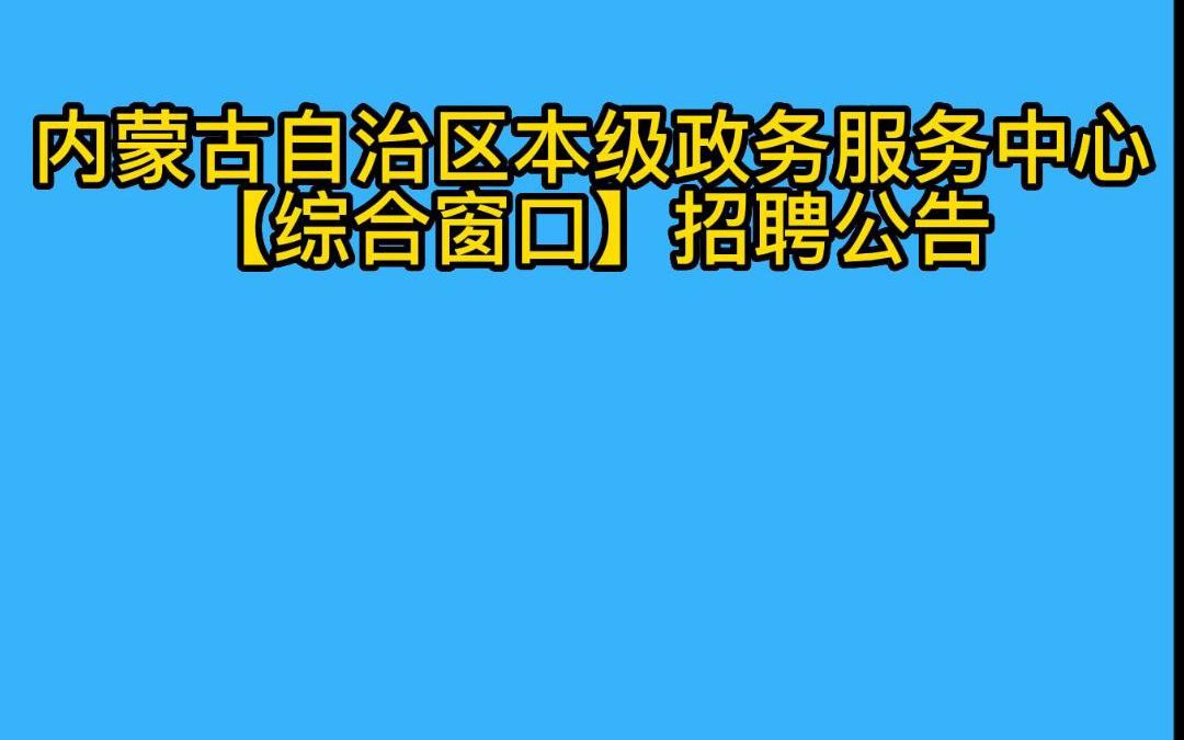 内蒙古自治区本级政务服务中心【综合窗口】招聘公告哔哩哔哩bilibili