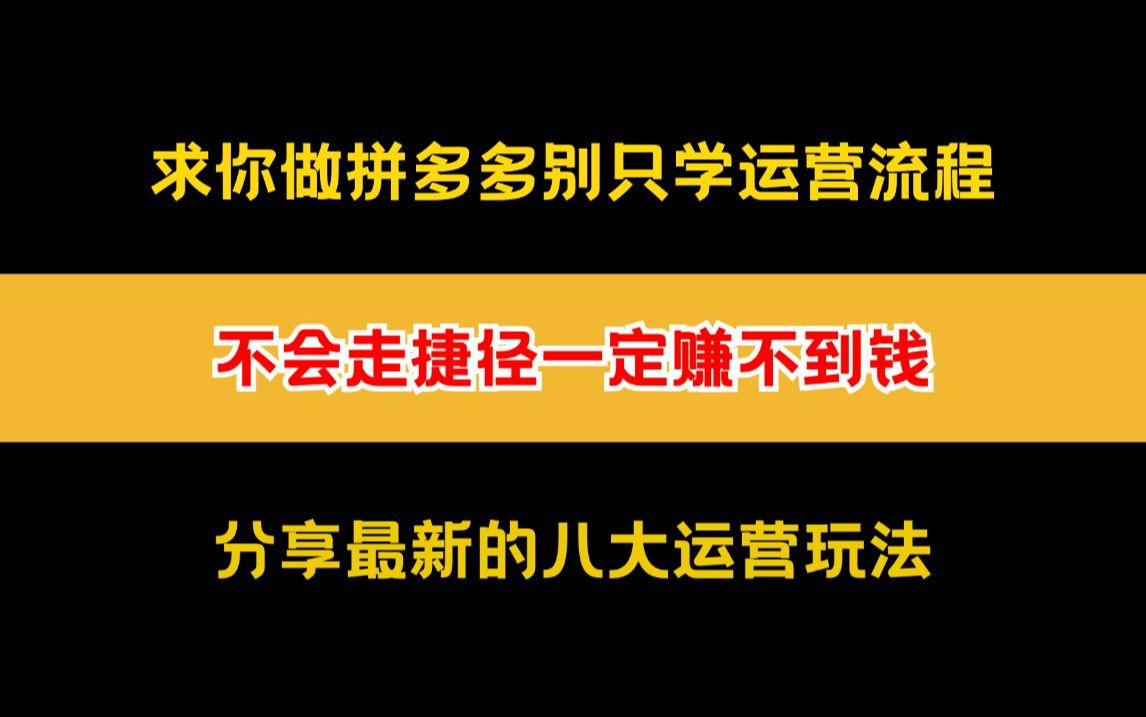 运营拼多多店铺,现在还是只会傻傻的去按流程操作?如果你不会“走捷径”是很难赚到钱的!哔哩哔哩bilibili