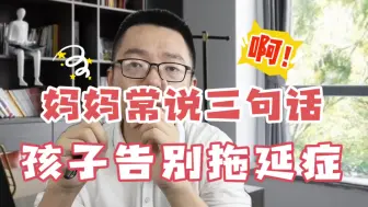 Download Video: 妈妈常说三句话，孩子告别拖延症