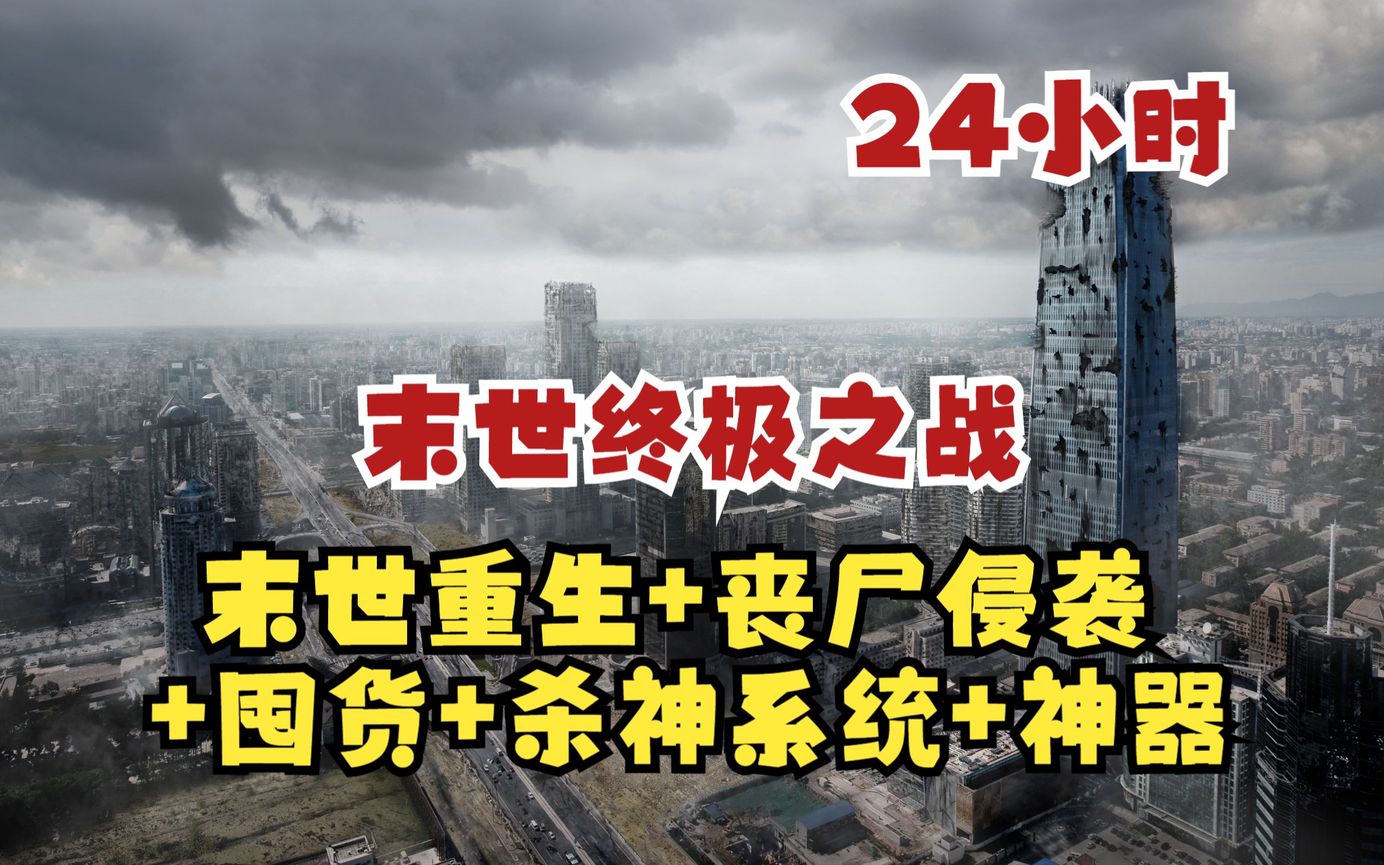 [图]【24小时】一口气看完【末世终极之战】重生囤货+丧尸侵袭+病毒入侵+杀神系统+神器战斗！超级爽文，看爽文爽漫不需要带脑子！