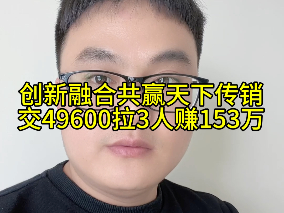 创新融合共赢天下传销骗局注意了,交49600拉3人赚153万,牢记天上不会掉馅饼哔哩哔哩bilibili