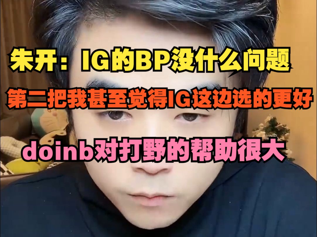 【朱开】啃朱:IG的BP没什么问题,第二把我甚至觉得IG这边选的更好,doinb对打野的帮助很大电子竞技热门视频