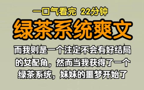 (已完结)绿茶系统爽文,而我则是一个注定不会有好结局的女配角,然而当我获得了一个绿茶系统,妹妹的噩梦开始了.哔哩哔哩bilibili